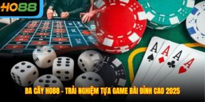 Ba Cây Ho88 – Trải Nghiệm Tựa Game Bài Đỉnh Cao 2025