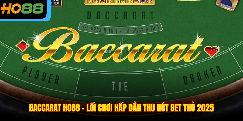 Baccarat Ho88 - Lối Chơi Hấp Dẫn Thu Hút Bet Thủ 2025