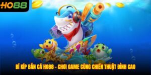 Bí Kíp Bắn Cá Ho88 – Chơi Game Cùng Chiến Thuật Đỉnh Cao