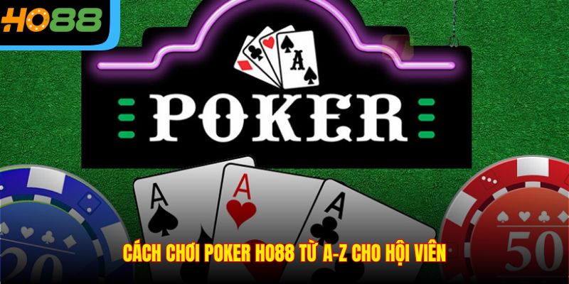 Cách chơi Poker Ho88 từ A-Z cho hội viên