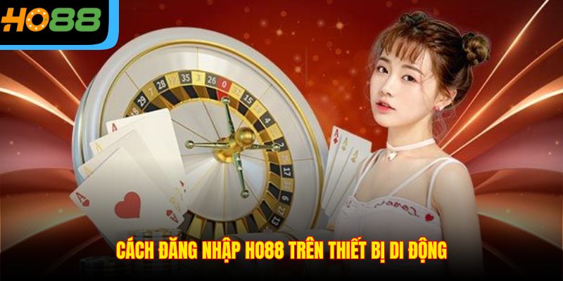 Cách đăng nhập Ho88 trên thiết bị di động