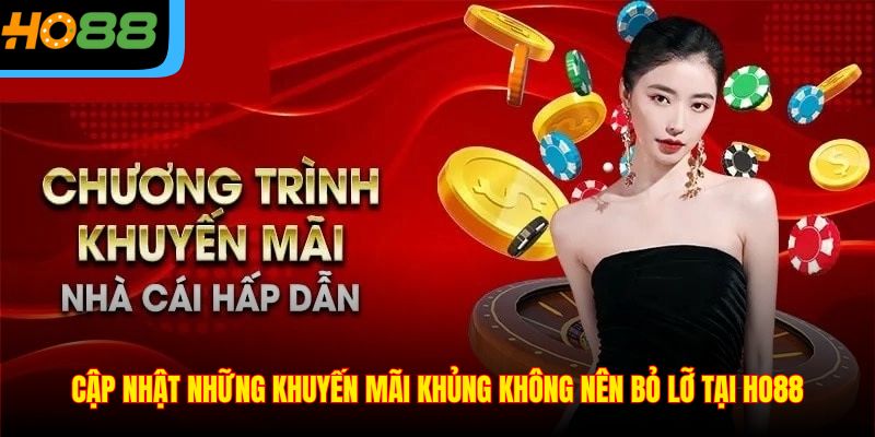 Cập nhật những khuyến mãi khủng không nên bỏ lỡ tại Ho88