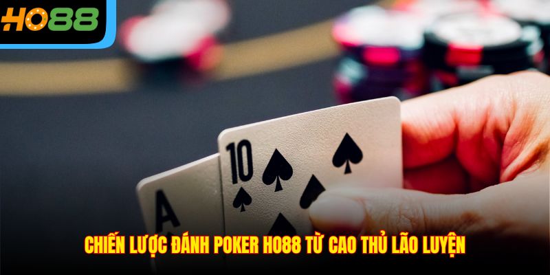 Chiến lược đánh Poker Ho88 từ cao thủ lão luyện