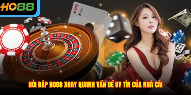 Hỏi đáp Ho88 xoay quanh vấn đề uy tín của nhà cái