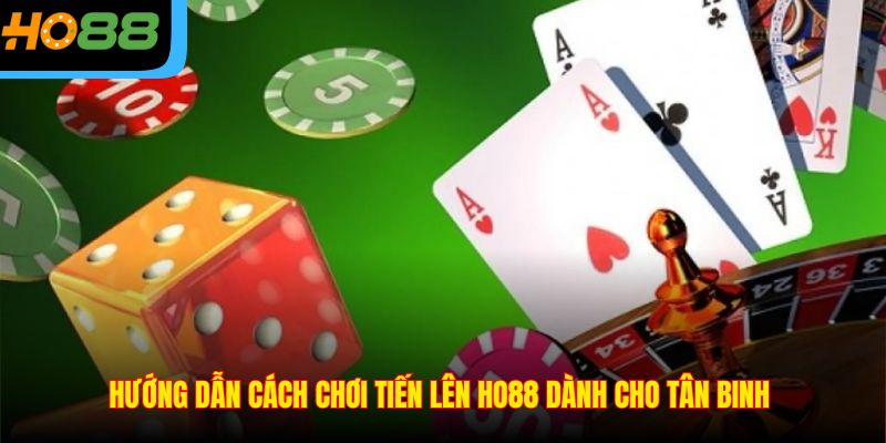 Hướng dẫn cách chơi Tiến lên Ho88 dành cho tân binh