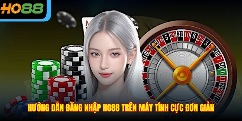 Hướng dẫn đăng nhập Ho88 trên máy tính cực đơn giản