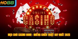 Mẹo Chơi Casino Ho88 – Những Chiến Thuật Hay Nhất 2025