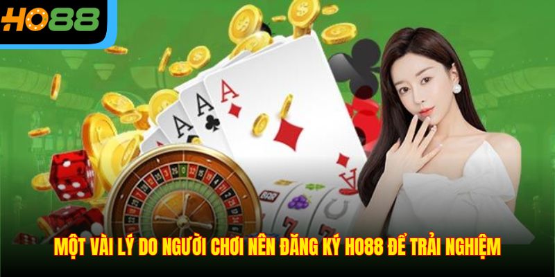 Một vài lý do người chơi nên đăng ký Ho88 để trải nghiệm