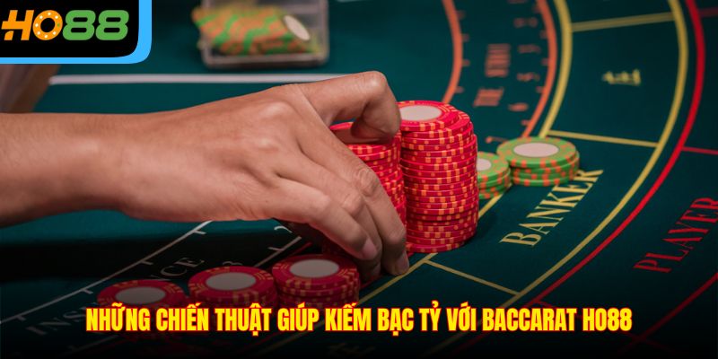 Những chiến thuật giúp kiếm bạc tỷ với Baccarat Ho88
