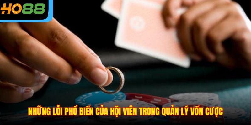 Những lỗi phổ biến của hội viên trong quản lý vốn cược