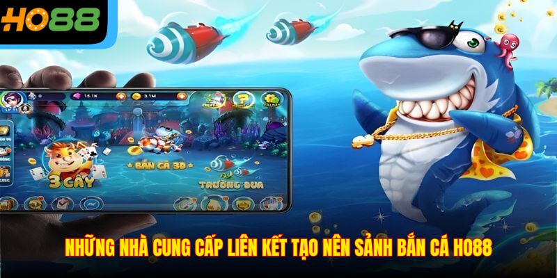 Những nhà cung cấp liên kết tạo nên sảnh bắn cá Ho88