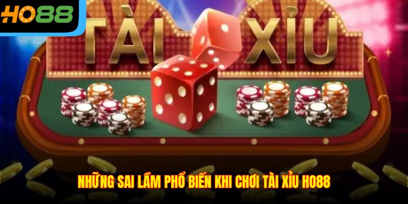 Những sai lầm phổ biến khi chơi Tài Xỉu Ho88
