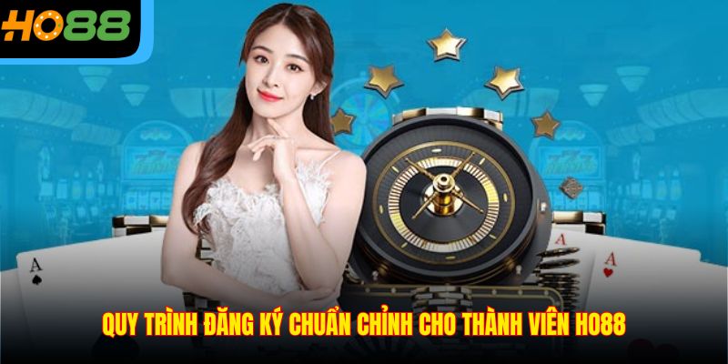Quy trình đăng ký chuẩn chỉnh cho thành viên Ho88