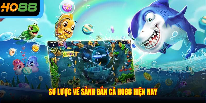 Sơ lược về sảnh bắn cá Ho88 hiện nay