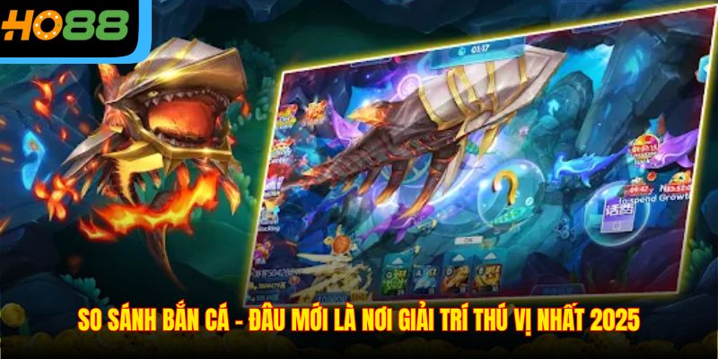 So Sánh Bắn Cá - Đâu Mới Là Nơi Giải Trí Thú Vị Nhất 2025