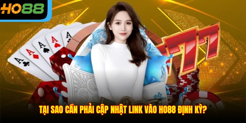 Tại sao cần phải cập nhật link vào Ho88 định kỳ?