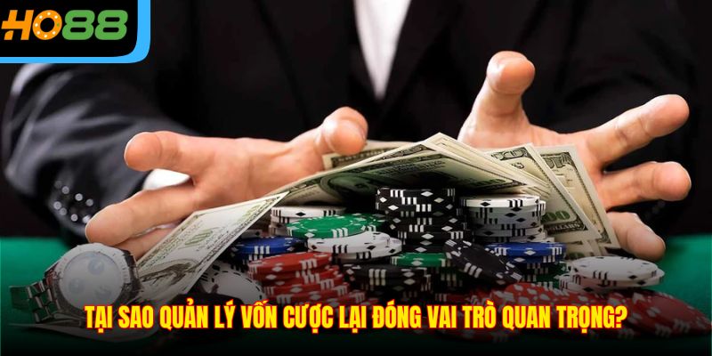 Tại sao quản lý vốn cược lại đóng vai trò quan trọng?