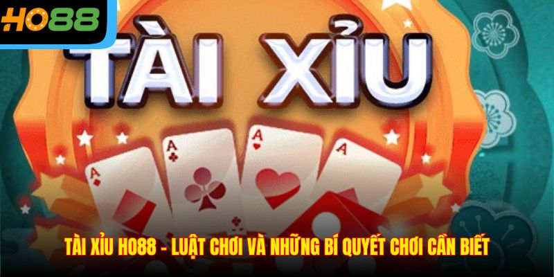 Tài Xỉu Ho88 – Luật Chơi Và Những Bí Quyết Chơi Cần Biết