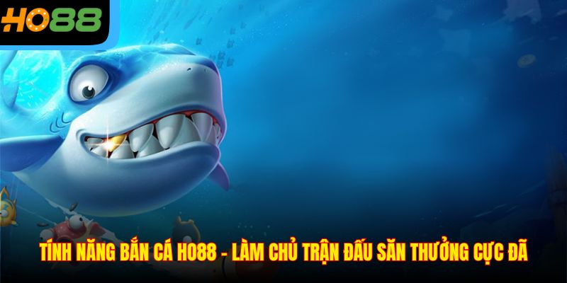 Tính Năng Bắn Cá Ho88 – Làm Chủ Trận Đấu Săn Thưởng Cực Đã