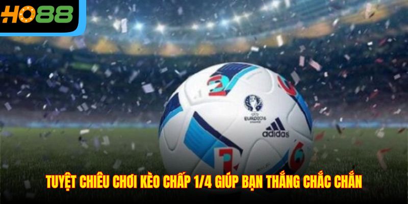 Tuyệt chiêu chơi kèo chấp 1/4 giúp bạn thắng chắc chắn