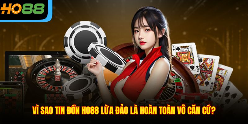 Vì sao tin đồn Ho88 lừa đảo là hoàn toàn vô căn cứ?
