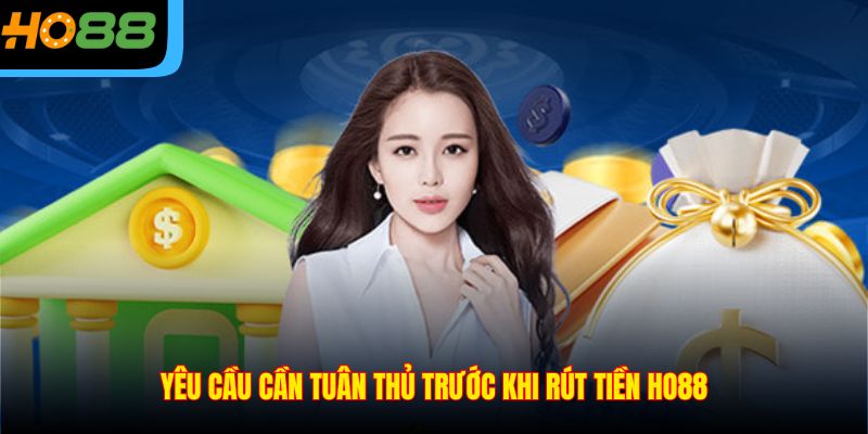 Yêu cầu cần tuân thủ trước khi rút tiền Ho88
